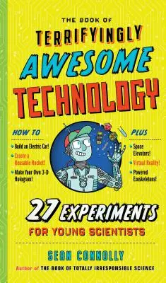 El libro de la tecnología terroríficamente asombrosa: 27 experimentos para jóvenes científicos - The Book of Terrifyingly Awesome Technology: 27 Experiments for Young Scientists