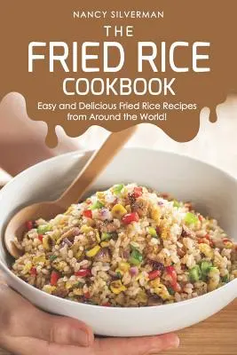 El libro de cocina del arroz frito: Recetas fáciles y deliciosas de arroz frito de todo el mundo - The Fried Rice Cookbook: Easy and Delicious Fried Rice Recipes from Around the World!