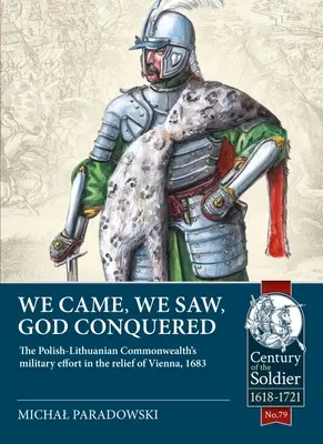 Llegamos, vimos, Dios conquistó: El esfuerzo militar de la Mancomunidad polaco-lituana en el socorro de Viena, 1683 - We Came, We Saw, God Conquered: The Polish-Lithuanian Commonwealth's Military Effort in the Relief of Vienna, 1683