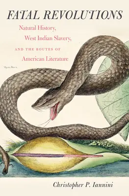 Revoluciones fatales: Historia natural, esclavitud antillana y las rutas de la literatura estadounidense - Fatal Revolutions: Natural History, West Indian Slavery, and the Routes of American Literature