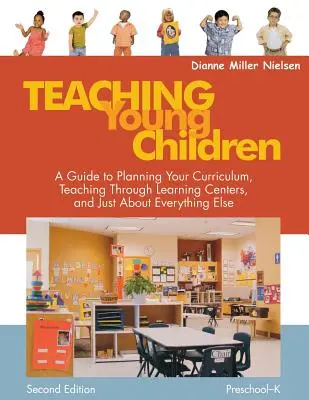 Enseñar a niños pequeños, Preescolar-K: A Guide to Planning Your Curriculum, Teaching Through Learning Centers, and Just about Everything Else - Teaching Young Children, Preschool-K: A Guide to Planning Your Curriculum, Teaching Through Learning Centers, and Just about Everything Else