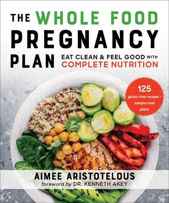 El Plan Integral para el Embarazo: Come limpio y siéntete bien con una nutrición completa - The Whole Food Pregnancy Plan: Eat Clean & Feel Good with Complete Nutrition