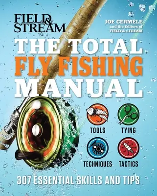 Manual de pesca a mosca: 307 técnicas y consejos esenciales - The Total Fly Fishing Manual: 307 Essential Skills and Tips