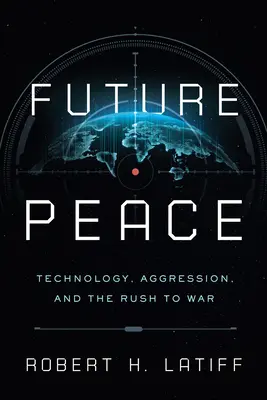 La paz del futuro: Tecnología, agresión y la carrera a la guerra - Future Peace: Technology, Aggression, and the Rush to War