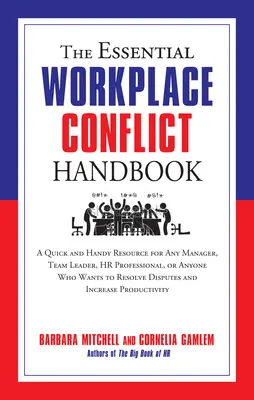 The Essential Workplace Conflict Handbook: Un recurso rápido y práctico para cualquier directivo, jefe de equipo, profesional de recursos humanos o cualquier persona que desee resolver di - The Essential Workplace Conflict Handbook: A Quick and Handy Resource for Any Manager, Team Leader, HR Professional, or Anyone Who Wants to Resolve Di