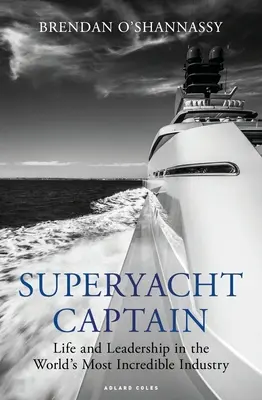 Capitán de superyate: Vida y liderazgo en la industria más increíble del mundo - Superyacht Captain: Life and Leadership in the World's Most Incredible Industry