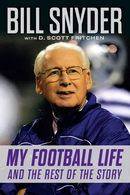 Bill Snyder: Mi vida futbolística y el resto de la historia - Bill Snyder: My Football Life and the Rest of the Story