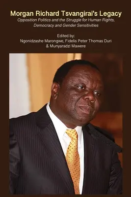 El legado de Morgan Richard Tsvangirai: La política de oposición y la lucha por los derechos humanos, la democracia y la sensibilidad de género - Morgan Richard Tsvangirai's Legacy: Opposition Politics and the Struggle for Human Rights, Democracy and Gender Sensitivities