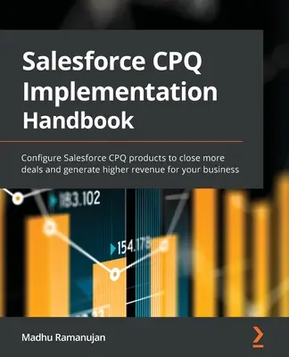 Manual de implementación de Salesforce CPQ: Configure los productos CPQ de Salesforce para cerrar más tratos y generar mayores ingresos para su empresa - Salesforce CPQ Implementation Handbook: Configure Salesforce CPQ products to close more deals and generate higher revenue for your business