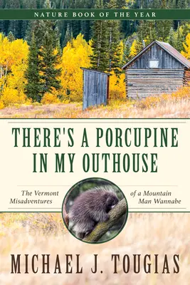 Hay un puercoespín en mi retrete: Las desventuras en Vermont de un aspirante a montañero - There's a Porcupine in My Outhouse: The Vermont Misadventures of a Mountain Man Wannabe