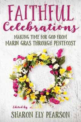 Celebraciones fieles: Dedicar tiempo a Dios desde Carnaval hasta Pentecostés - Faithful Celebrations: Making Time for God from Mardi Gras Through Pentecost