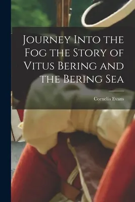 Viaje a la niebla: la historia de Vitus Bering y el mar de Bering - Journey Into the Fog the Story of Vitus Bering and the Bering Sea