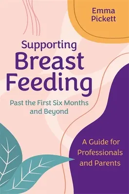 Apoyando la lactancia materna después de los primeros seis meses y más allá: Guía para profesionales y padres - Supporting Breastfeeding Past the First Six Months and Beyond: A Guide for Professionals and Parents