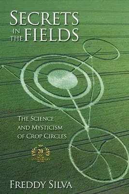 Secretos en los campos: La ciencia y el misticismo de los círculos en los cultivos. Edición 20 aniversario - Secrets In The Fields: The Science And Mysticism Of Crop Circles. 20th anniversary edition