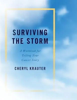 Sobrevivir a la tormenta: Un cuaderno de ejercicios para contar la historia de tu cáncer - Surviving the Storm: A Workbook for Telling Your Cancer Story