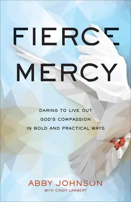 Misericordia feroz: Atreverse a vivir la compasión de Dios de manera audaz y práctica - Fierce Mercy: Daring to Live Out God's Compassion in Bold and Practical Ways