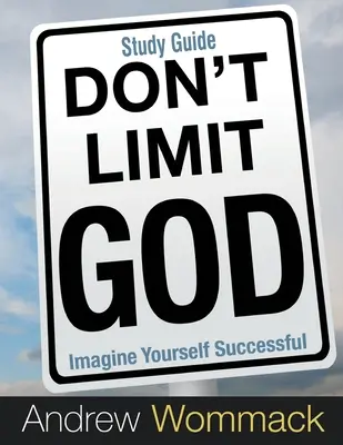 No limite a Dios Guía de Estudio: Imagínate exitoso - Don't Limit God Study Guide: Imagine Yourself Successful