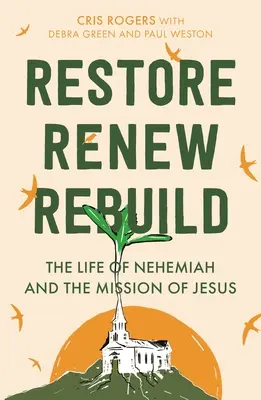 Restaurar, renovar, reconstruir: La vida de Nehemías y la misión de Jesús - Restore, Renew, Rebuild: The Life of Nehemiah and the Mission of Jesus