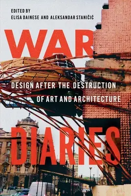 Diarios de guerra: El diseño tras la destrucción del arte y la arquitectura - War Diaries: Design After the Destruction of Art and Architecture