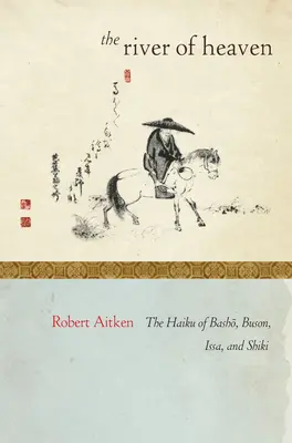 El río del cielo: El Haiku de Basho, Buson, Issa y Shiki - The River of Heaven: The Haiku of Basho, Buson, Issa, and Shiki