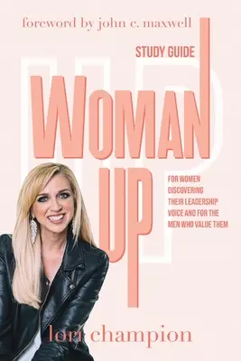 Woman Up - Guía de estudio: Para mujeres que descubren su voz de liderazgo y para los hombres que las valoran - Woman Up - Study Guide: For women discovering their leadership voice and for the men who value them