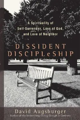 Discipulado disidente: Una espiritualidad de entrega, amor a Dios y amor al prójimo - Dissident Discipleship: A Spirituality of Self-Surrender, Love of God, and Love of Neighbor