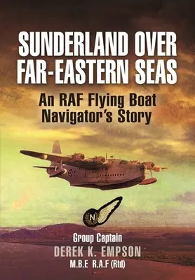 Sunderland Over Far-Eastern Seas: An RAF Flying Boat Navigator's Story (Sunderland sobre los mares del Lejano Oriente: la historia de un navegante de la RAF) - Sunderland Over Far-Eastern Seas: An RAF Flying Boat Navigator's Story