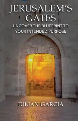 Las puertas de Jerusalén: Descubra el plan para alcanzar el objetivo que se ha propuesto - Jerusalem's Gates: Uncover the Blueprint to Your Intended Purpose