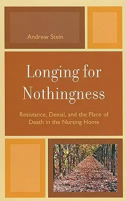 El anhelo de la nada: Resistencia, negación y el lugar de la muerte en la residencia de ancianos - Longing for Nothingness: Resistance, Denial, and the Place of Death in the Nursing Home