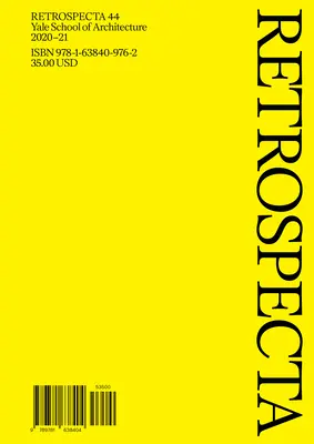 Retrospecta 44: Escuela de Arquitectura de Yale 2020-21 - Retrospecta 44: Yale School of Architecture 2020-21