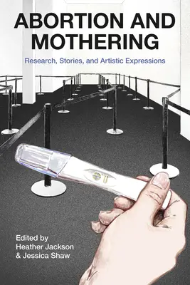 Aborto y maternidad: Investigación, historias y expresiones artísticas - Abortion and Mothering: Research, Stories, and Artistic Expressions