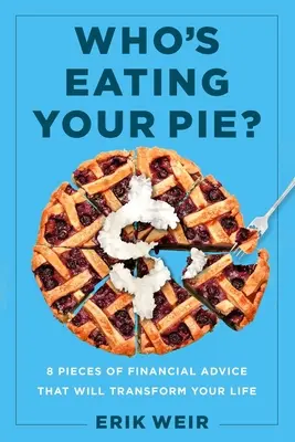 ¿Quién se come tu pastel? Consejos financieros esenciales que transformarán su vida - Who's Eating Your Pie?: Essential Financial Advice That Will Transform Your Life