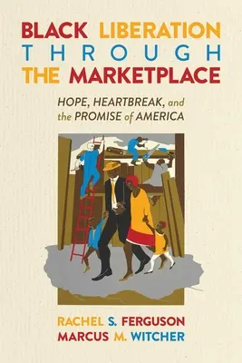 La liberación negra a través del mercado: Esperanza, angustia y la promesa de América - Black Liberation Through the Marketplace: Hope, Heartbreak, and the Promise of America