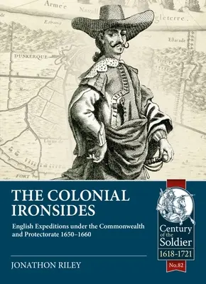 The Colonial Ironsides: Expediciones inglesas bajo la Commonwealth y el Protectorado, 1650 - 1660 - The Colonial Ironsides: English Expeditions Under the Commonwealth and Protectorate, 1650 - 1660