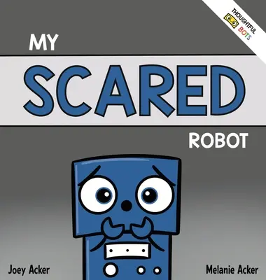 Mi Robot Asustado: Un libro socio-emocional para niños sobre cómo manejar los sentimientos de miedo y preocupación. - My Scared Robot: A Children's Social Emotional Book About Managing Feelings of Fear and Worry