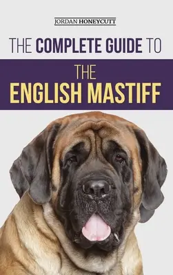 La Guía Completa del Mastín Inglés: Cómo encontrar, adiestrar, socializar, alimentar, cuidar y querer a su nuevo cachorro de mastín. - The Complete Guide to the English Mastiff: Finding, Training, Socializing, Feeding, Caring For, and Loving Your New Mastiff Puppy