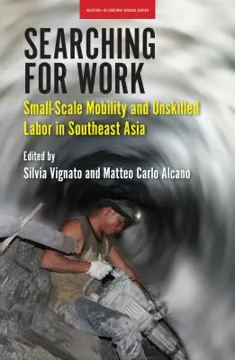 En busca de trabajo: Movilidad a pequeña escala y mano de obra no cualificada en el Sudeste Asiático - Searching for Work: Small-Scale Mobility and Unskilled Labor in Southeast Asia