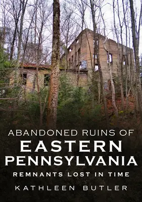 Ruinas abandonadas del este de Pensilvania: Restos perdidos en el tiempo - Abandoned Ruins of Eastern Pennsylvania: Remnants Lost in Time