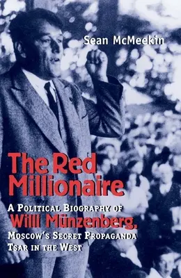 El millonario rojo: Biografía política de Willy Munzenberg, zar de la propaganda secreta de Moscú en Occidente - Red Millionaire: A Political Biography of Willy Munzenberg, Moscow's Secret Propaganda Tsar in the West