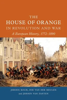 La Casa de Orange en la revolución y la guerra: Una historia europea, 1772-1890 - The House of Orange in Revolution and War: A European History, 1772-1890