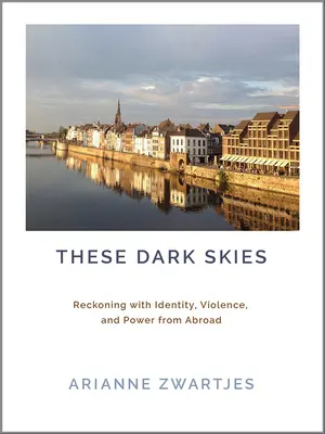 Estos cielos oscuros: Reconocimiento de la identidad, la violencia y el poder desde el extranjero - These Dark Skies: Reckoning with Identity, Violence, and Power from Abroad