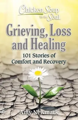 Sopa de pollo para el alma: Duelo, pérdida y curación: 101 historias de consuelo y superación - Chicken Soup for the Soul: Grieving, Loss and Healing: 101 Stories of Comfort and Moving Forward