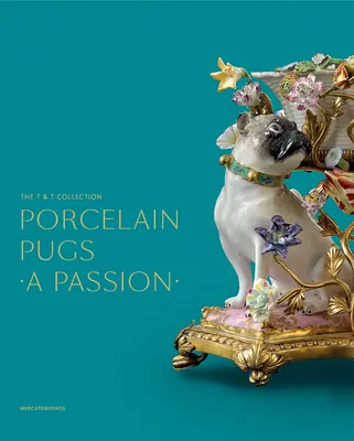 Porcelain Pugs: Una Pasión: Colección T. & T. - Porcelain Pugs: A Passion: The T. & T. Collection