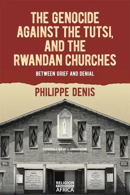 El Genocidio contra los Tutsi y las Iglesias Ruandesas: Entre el Dolor y la Negación - The Genocide Against the Tutsi, and the Rwandan Churches: Between Grief and Denial