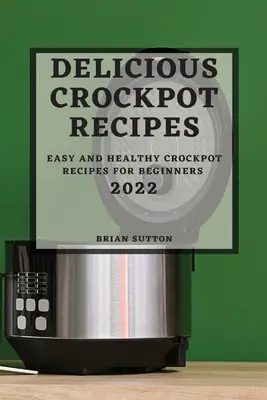 Deliciosas Recetas Crockpot 2022: Recetas Crockpot Fáciles y Saludables para Principiantes - Delicious Crockpot Recipes 2022: Easy and Healthy Crockpot Recipes for Beginners