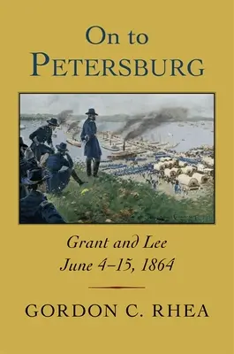Hacia Petersburgo: Grant y Lee, 4-15 de junio de 1864 - On to Petersburg: Grant and Lee, June 4-15, 1864