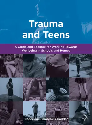 Trauma and Teens - A Trauma Informed Guide and Toolbox towards Well-being in Homes and Schools (El trauma y los adolescentes: una guía y una caja de herramientas con información sobre el trauma para el bienestar en el hogar y la escuela) - Trauma and Teens - A Trauma Informed Guide and Toolbox towards Well-being in Homes and Schools