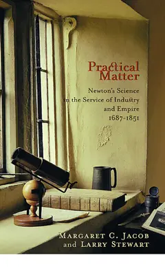 Materia práctica: La ciencia de Newton al servicio de la industria y el imperio, 1687-1851 - Practical Matter: Newton's Science in the Service of Industry and Empire, 1687-1851