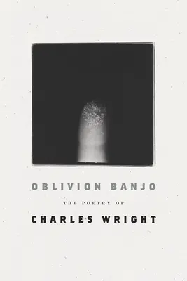 Banjo del olvido: La poesía de Charles Wright - Oblivion Banjo: The Poetry of Charles Wright