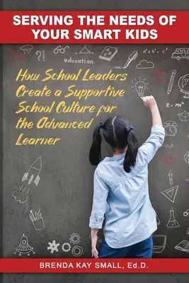 Atendiendo las necesidades de sus hijos inteligentes: Cómo los líderes escolares crean una cultura escolar de apoyo para el alumno avanzado - Serving the Needs of Your Smart Kids: How School Leaders Create a Supportive School Culture for the Advanced Learner